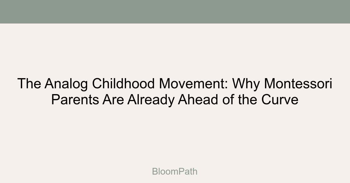 The Analog Childhood Movement: Why Montessori Parents Are Already Ahead of the Curve