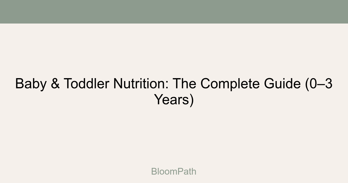 Baby & Toddler Nutrition: The Complete Guide (0–3 Years)