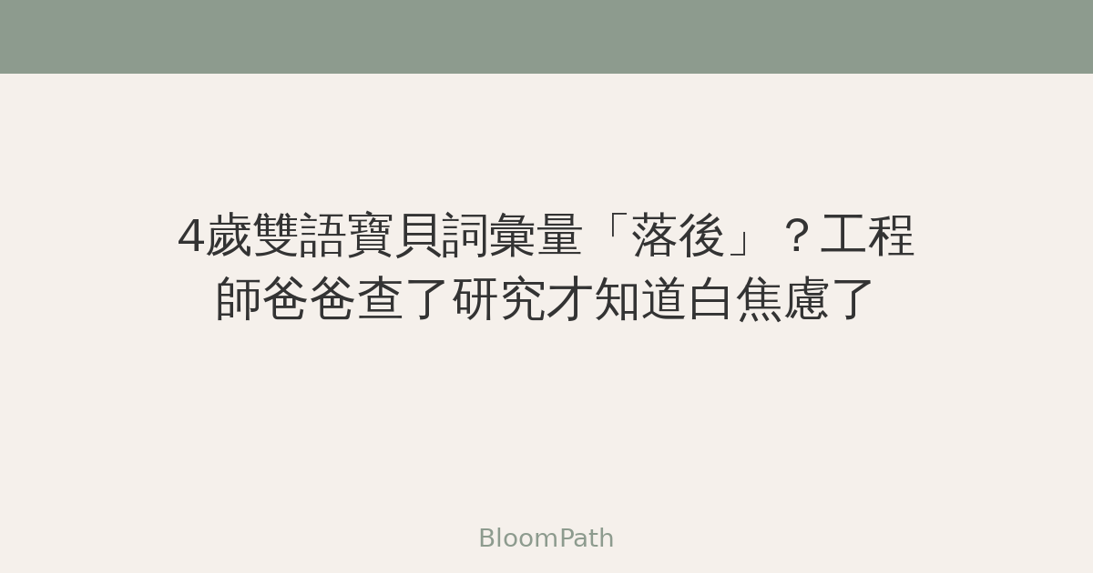 4歲雙語寶貝詞彙量「落後」？工程師爸爸查了研究才知道自己白焦慮了