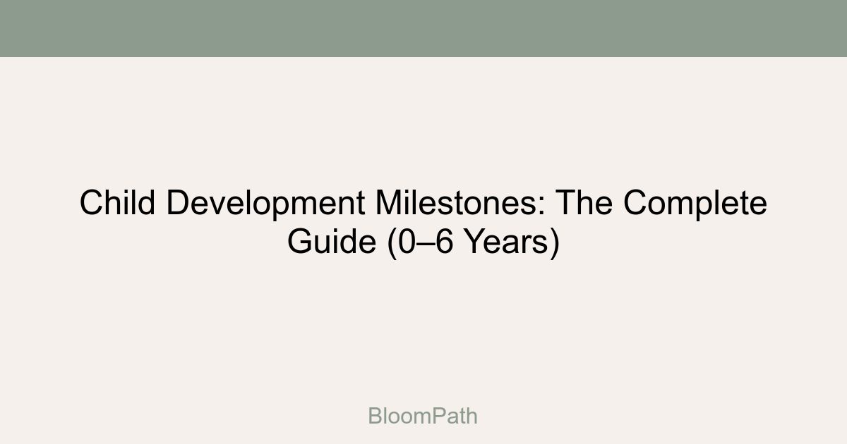 Child Development Milestones: The Complete Guide (0–6 Years)