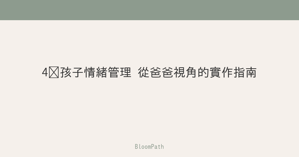 4歲孩子情緒管理：從爸爸視角的實作指南（附每日對話腳本）