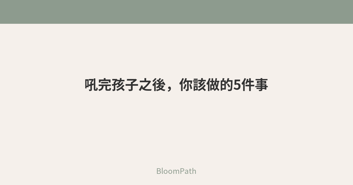 吼完孩子之後，你該做的5件事 — 工程師爸爸的修復指南