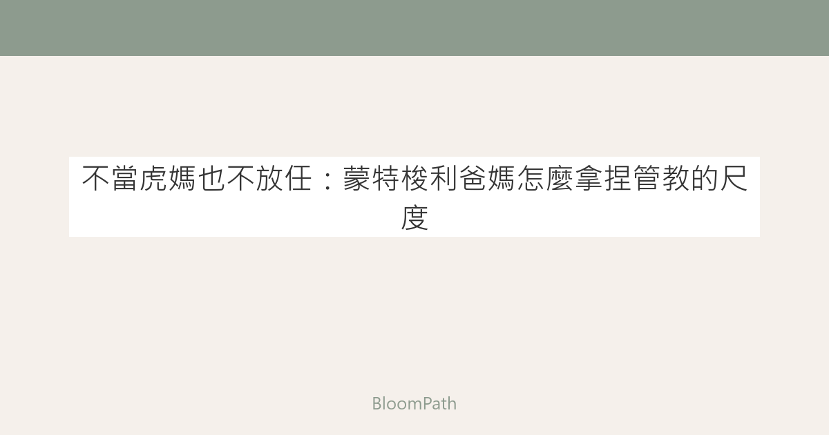 不當虎媽也不放任：蒙特梭利爸媽怎麼拿捏管教的尺度