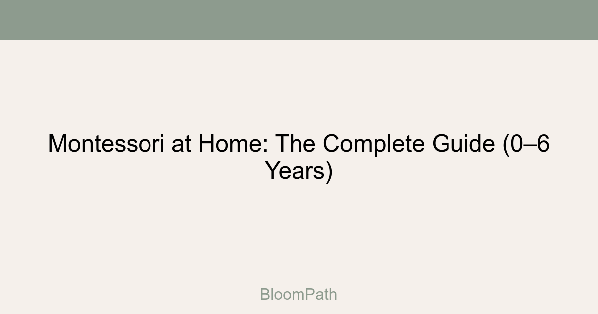 Montessori at Home: The Complete Guide (0–6 Years)
