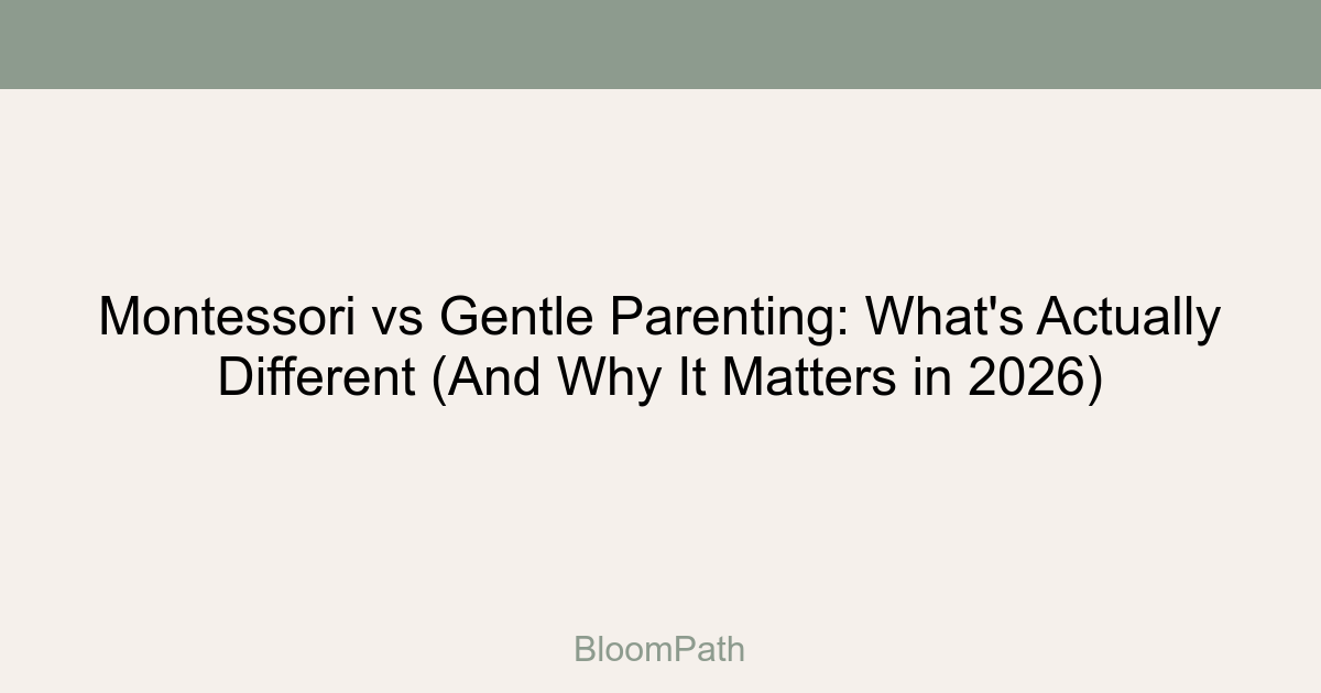 Montessori vs Gentle Parenting: What's Actually Different (And Why It Matters in 2026)