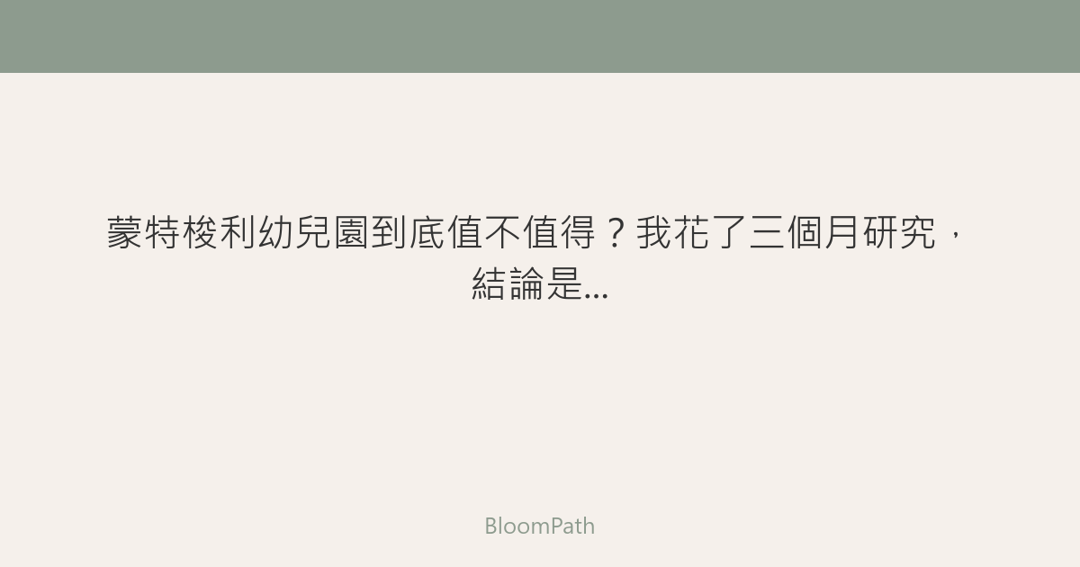 蒙特梭利幼兒園到底值不值得？我花了三個月研究，結論是...