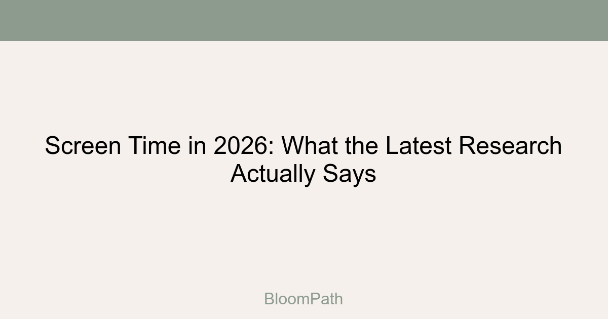 Screen Time in 2026: What the Latest Research Actually Says