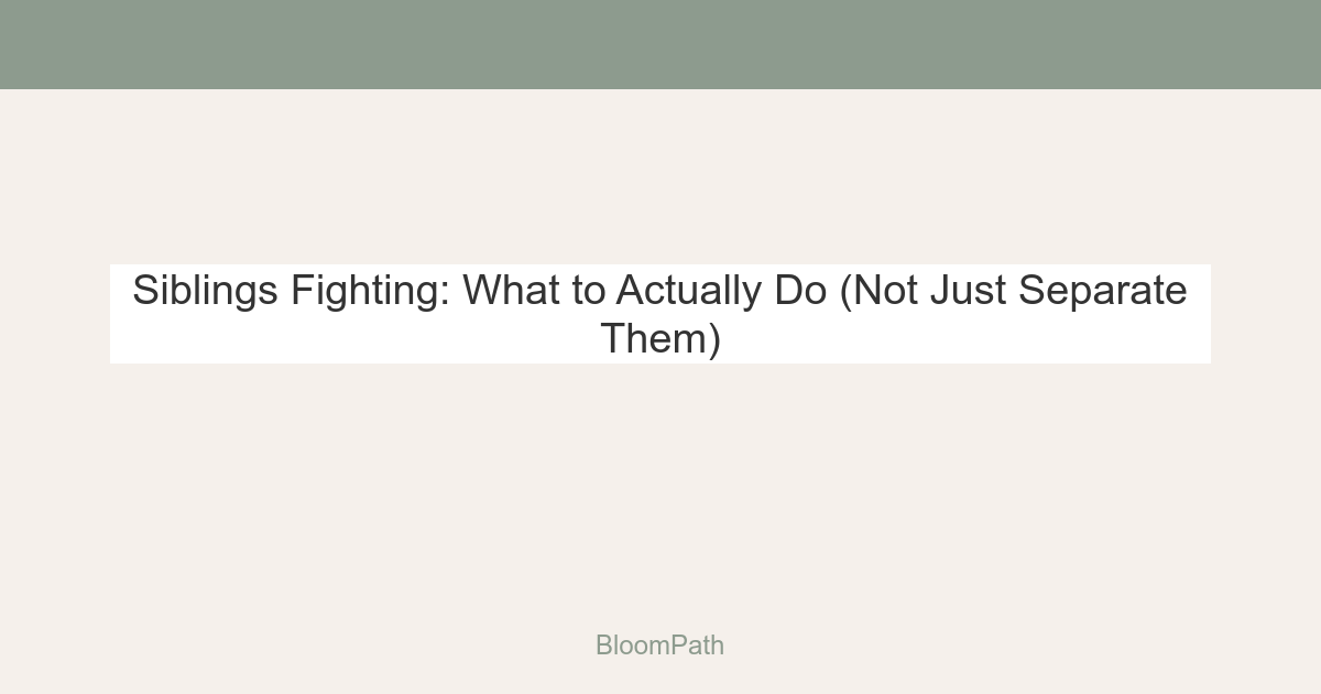Siblings Fighting: What to Actually Do (Not Just Separate Them)