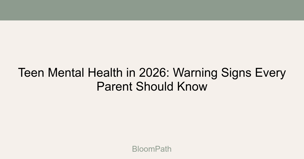 Teen Mental Health in 2026: Warning Signs Every Parent Should Know