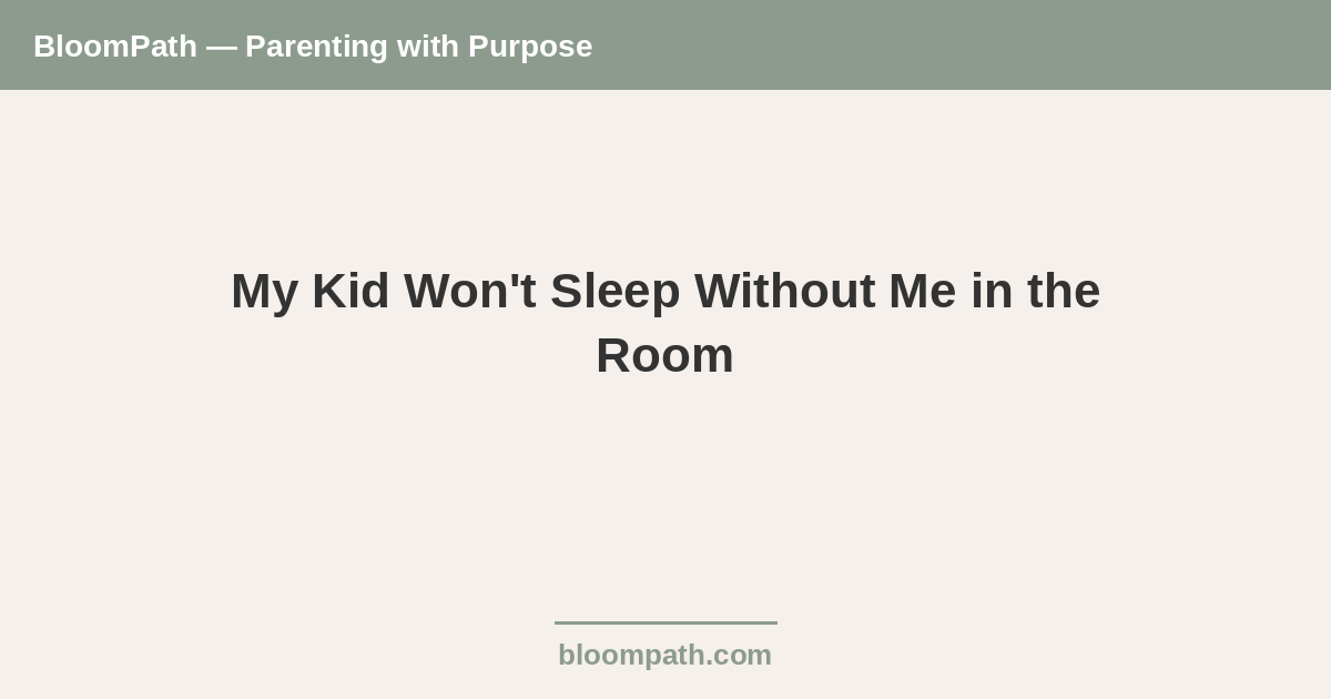 My Kid Won't Sleep Without Me in the Room (And I've Tried Everything)