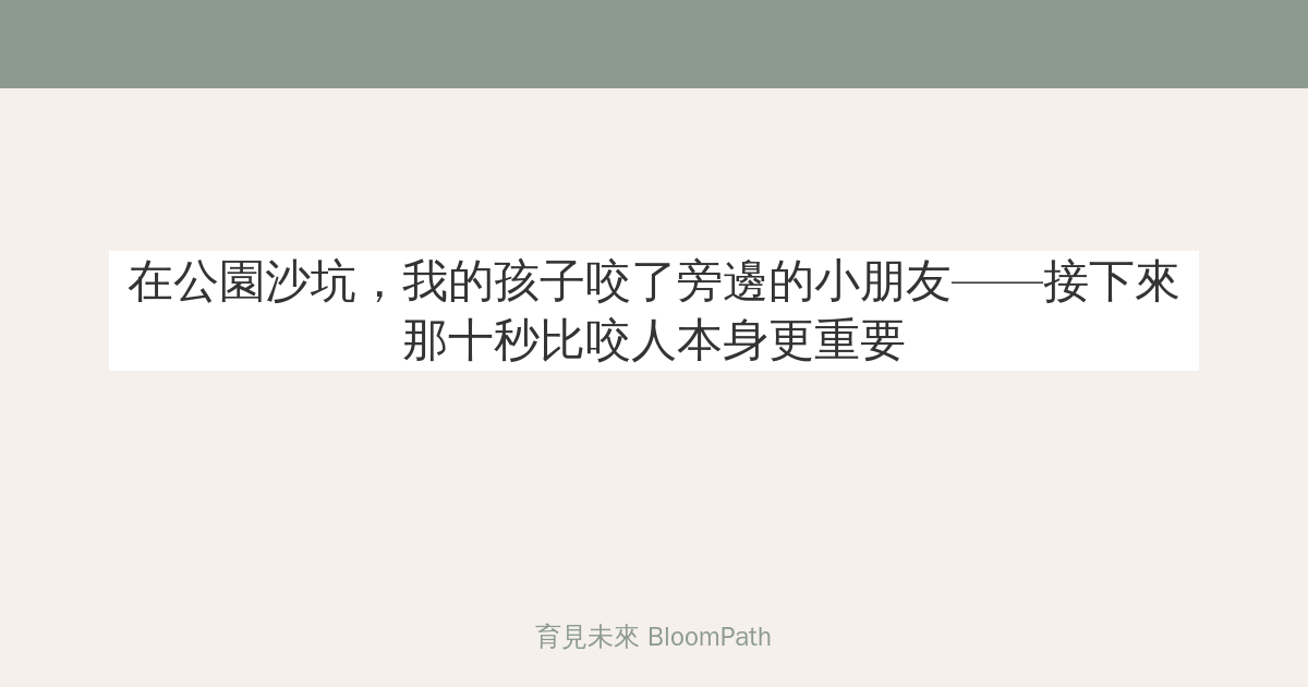 在公園沙坑，我的孩子咬了旁邊的小朋友——蒙特梭利老師說，接下來那十秒比咬人本身更重要