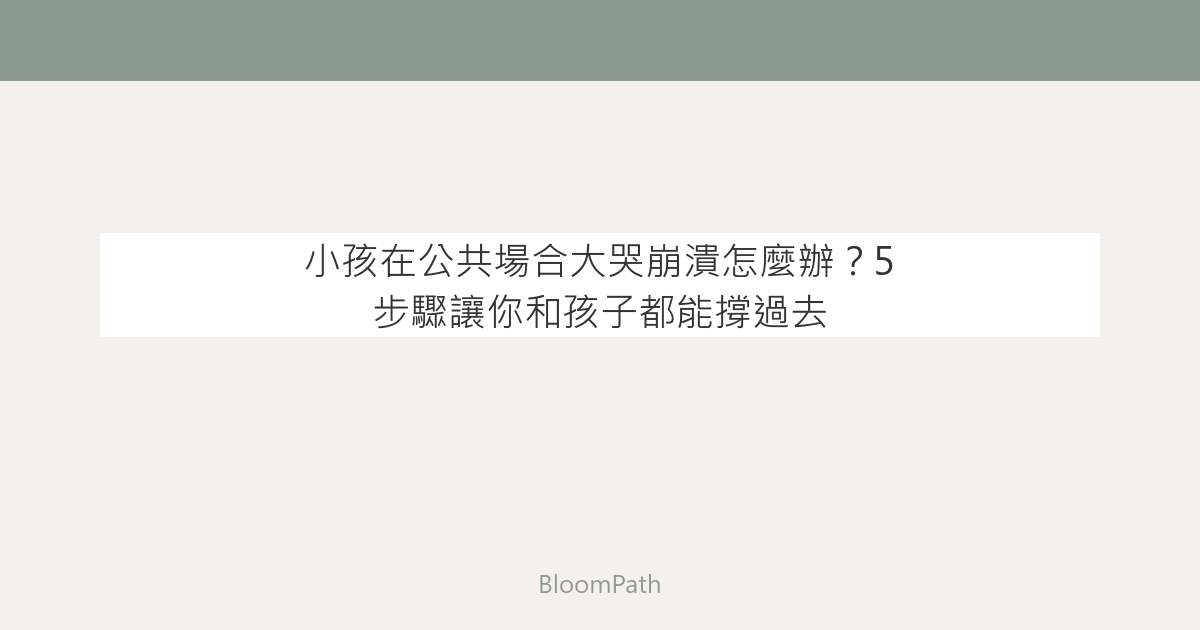 小孩在公共場合大哭崩潰怎麼辦？5 步驟讓你和孩子都能撐過去