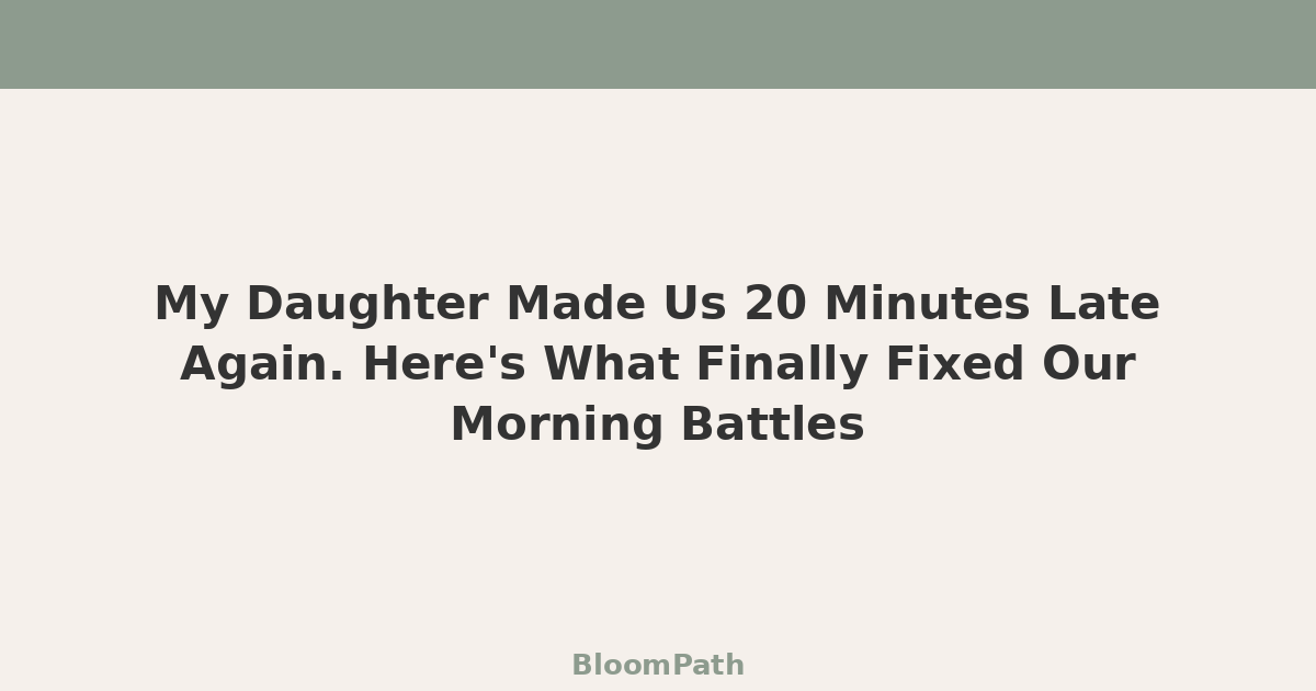 My Daughter Made Us 20 Minutes Late—Again. Here's What Finally Fixed Our Morning Battles