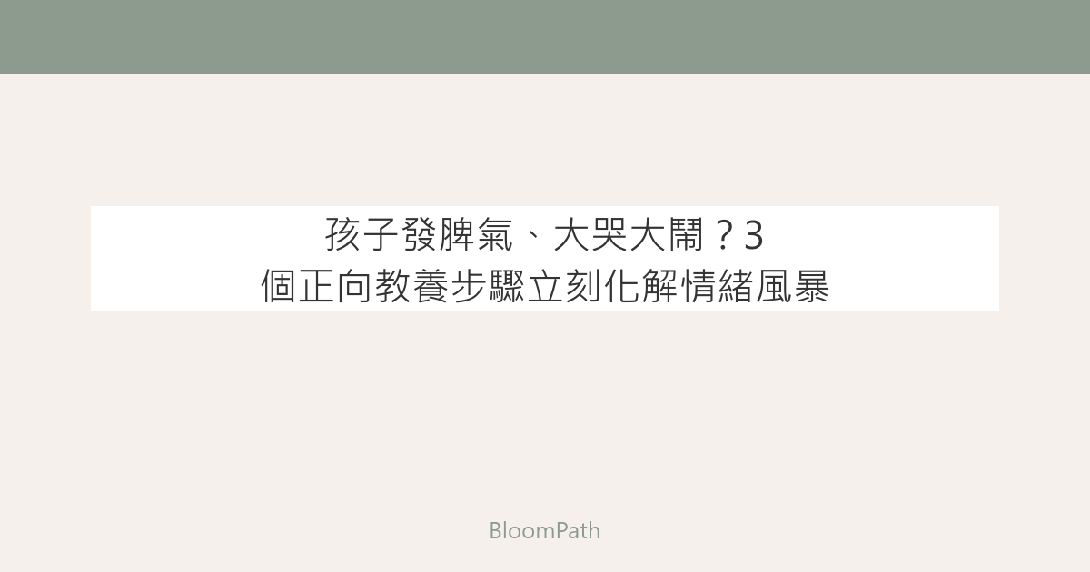 孩子發脾氣、大哭大鬧？3 個正向教養步驟立刻化解情緒風暴